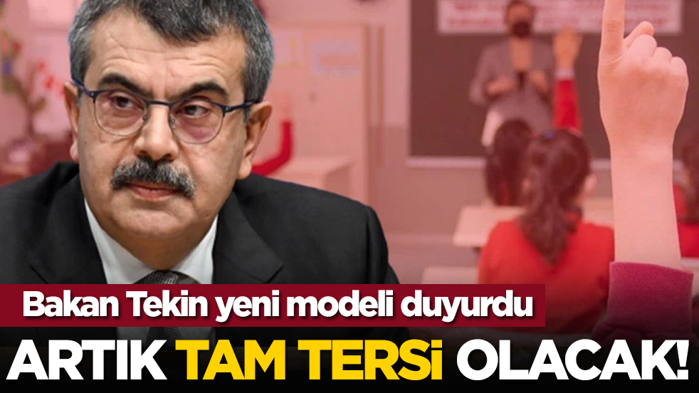 Bakan Tekin yeni modeli duyurdu: Artık tam tersi olacak!