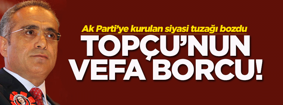 Bakan Topçu’nun vefa borcu