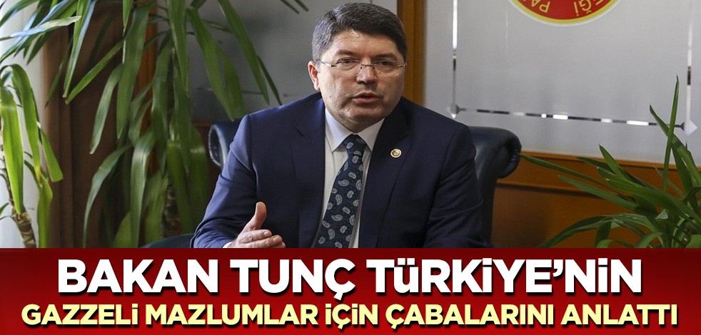Bakan Tunç Cumhurbaşkanı Erdoğan liderliğindeki Türkiye'nin Gazzeli mazlumlar için çabalarını anlattı!