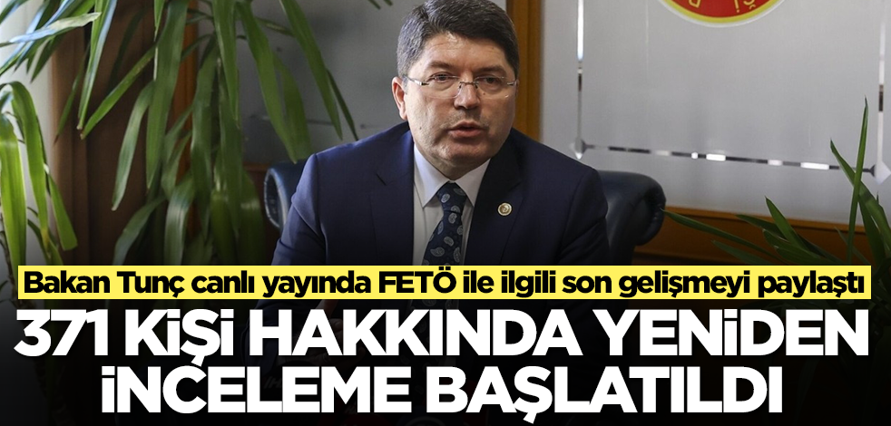 Bakan Tunç, FETÖ ile ilgili son gelişmeyi canlı yayında paylaştı: 371 kişi hakkında inceleme başlatıldı