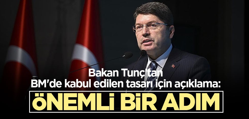 Bakan Tunç'tan BM'de kabul edilen tasarı için açıklama