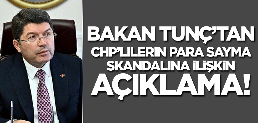 Bakan Tunç'tan CHP'lilerin para skandalına ilişkin açıklama!
