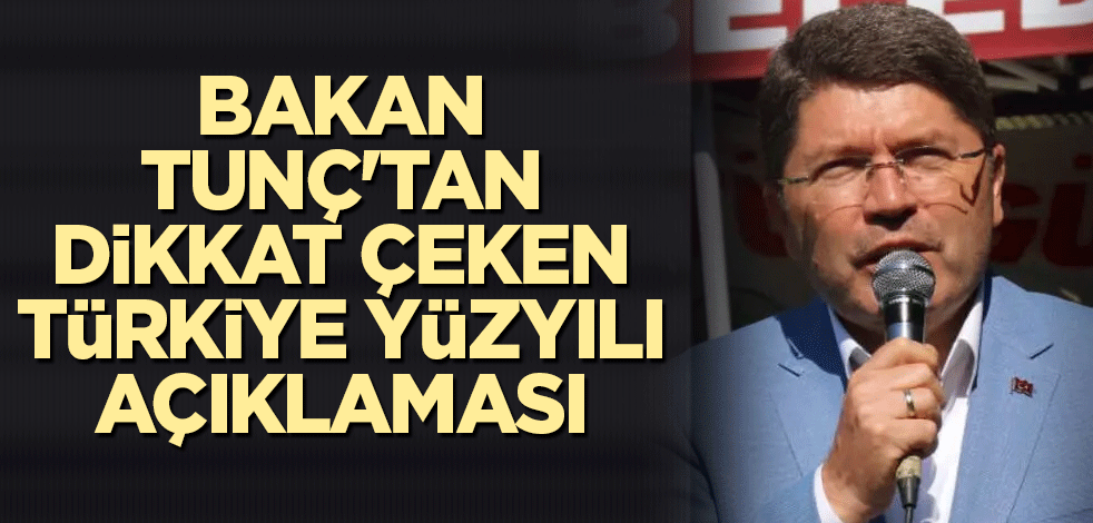 Bakan Tunç'tan dikkat çeken Türkiye Yüzyılı açıklaması