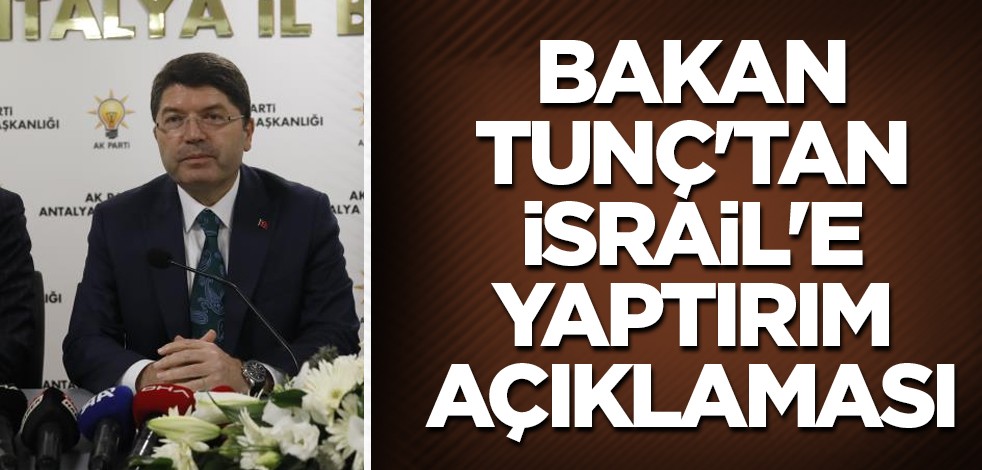 Bakan Tunç'tan İsrail'e yaptırım açıklaması