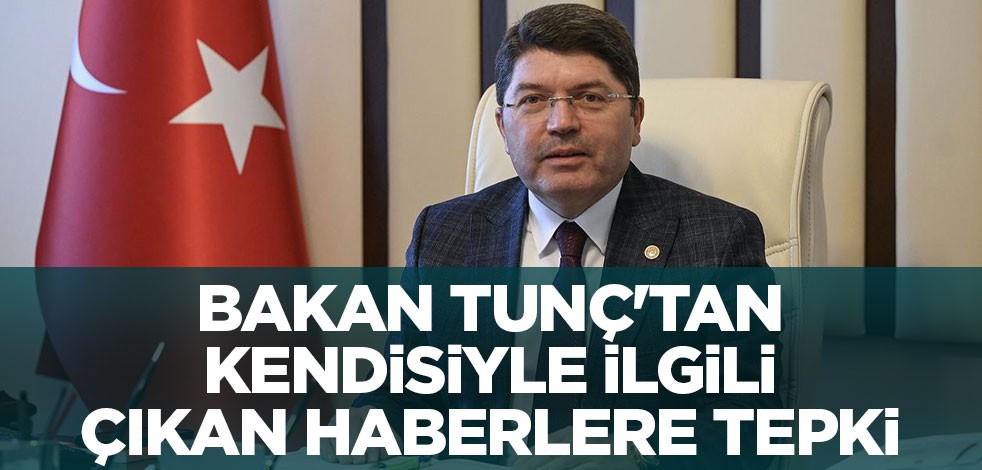 Bakan Tunç'tan kendisiyle ilgili çıkan haberlere tepki