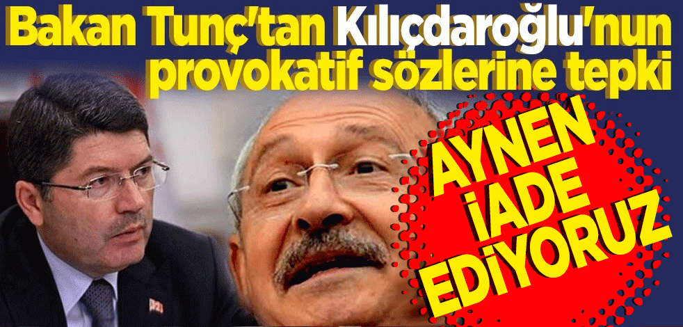 Bakan Tunç'tan Kılıçdaroğlu'nun provokatif sözlerine tepki! Aynen iade ediyoruz