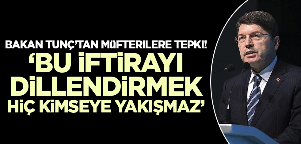 Bakan Tunç'tan o iddiaya cevap! 'Bu iftirayı dillendirmek hiç kimseye yakışmaz'
