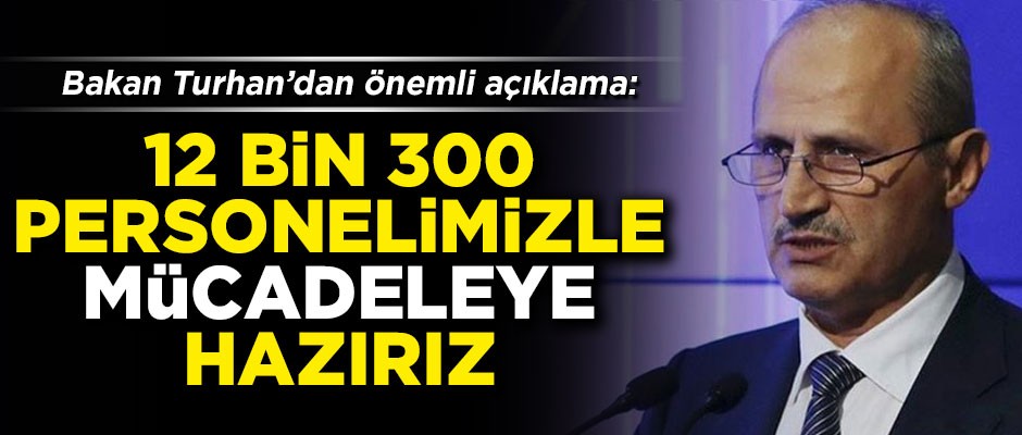 Bakan Turhan açıkladı! '12 bin 300 personelimizle mücadeleye hazırız'