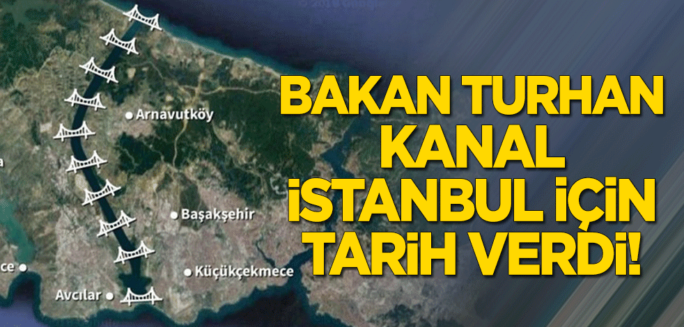 Bakan Turhan 'Kanal İstanbul' için tarih verdi