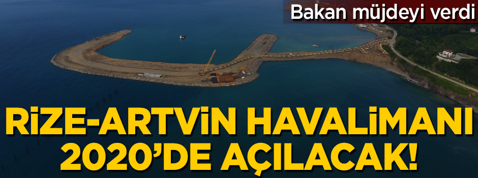 Bakan Turhan müjdeyi verdi! Rize-Artvin Havalimanı, 2020'de tamamlanıyor