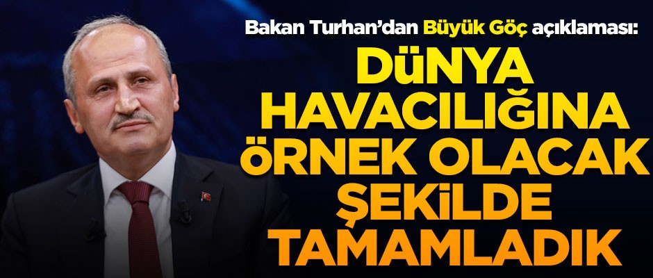 Bakan Turhan'dan "Büyük Göç" açıklaması! "Dünya havacılığına örnek olacak şekilde tamamladık"
