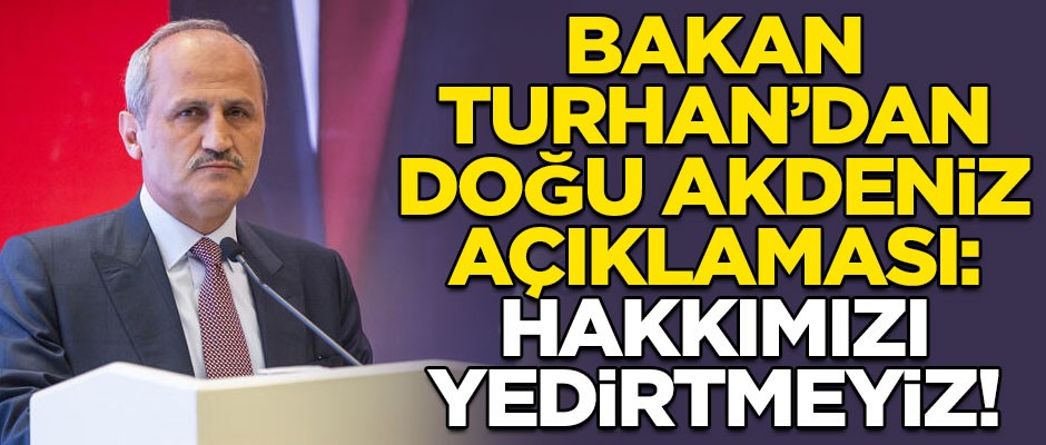 Bakan Turhan'dan Doğu Akdeniz açıklaması! "Hakkımızı yedirtmeyiz"