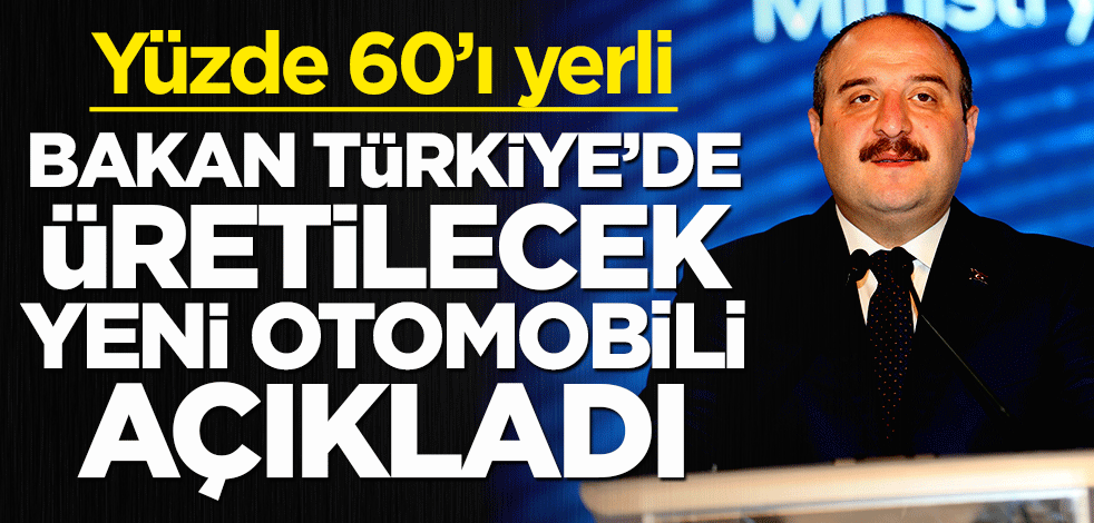 Bakan Türkiye'de üretilecek yeni otomobili açıkladı! Yüzde 60 yerli olacak