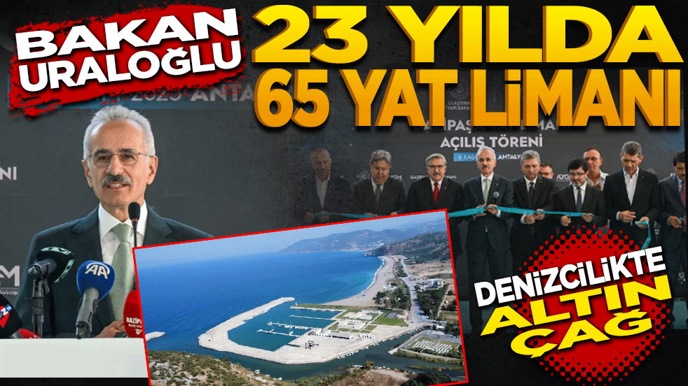 Bakan Uraloğlu 23 yılda 65 yat limanı! Denizcilikte altın çağ