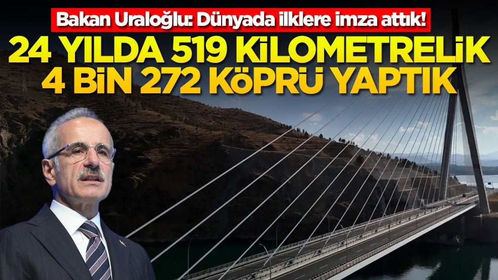 Bakan Uraloğlu: Dünyada ilklere imza attık! 24 yılda 519 kilometrelik 4 bin 272 köprü yaptık
