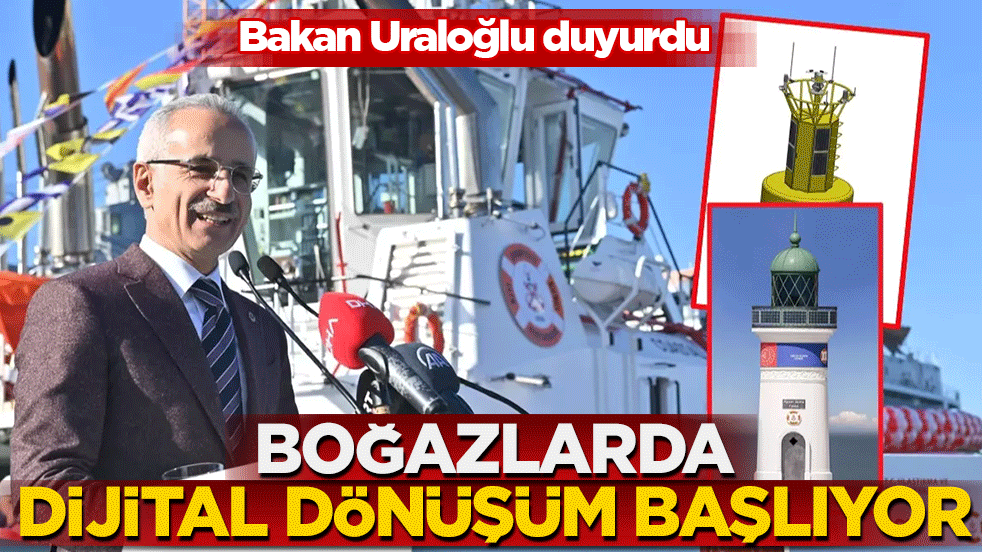 Bakan Uraloğlu duyurdu: Boğazlarda dijital dönüşüm başlıyor
