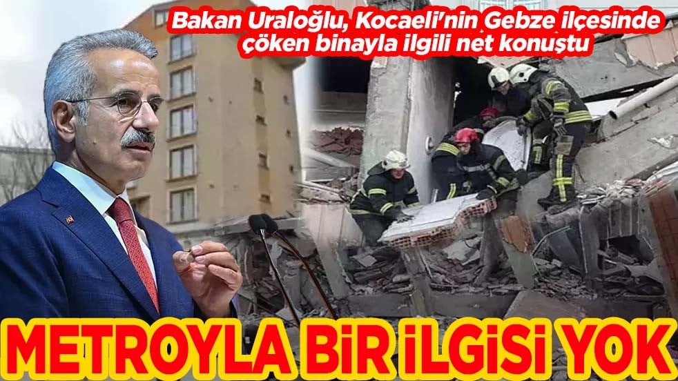 Bakan Uraloğlu, Kocaeli'nin Gebze ilçesinde çöken binayla ilgili net konuştu. Metroyla bir ilgisi yok