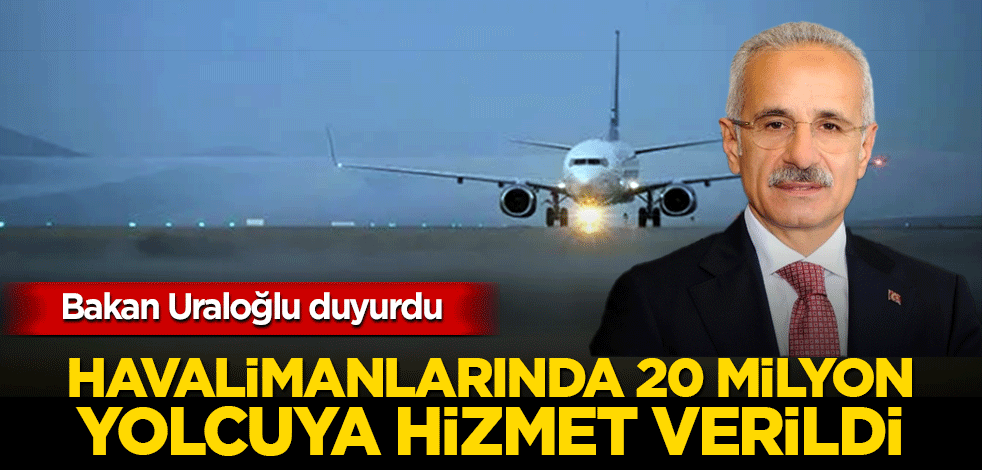 Bakan Uraloğlu: Mayıs’ta havalimanlarında 20 milyon yolcuya hizmet verildi