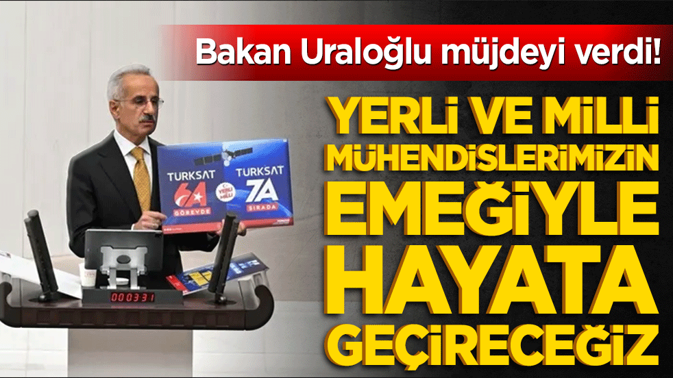 Bakan Uraloğlu müjdeyi verdi! Yerli ve milli mühendislerimizin emeğiyle hayata geçireceğiz