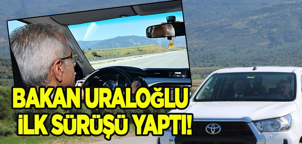 Bakan Uraloğlu Otoyolu'nda ilk sürüşü yaptı! Önce müjde ardından bizzat test etti, inceledi!