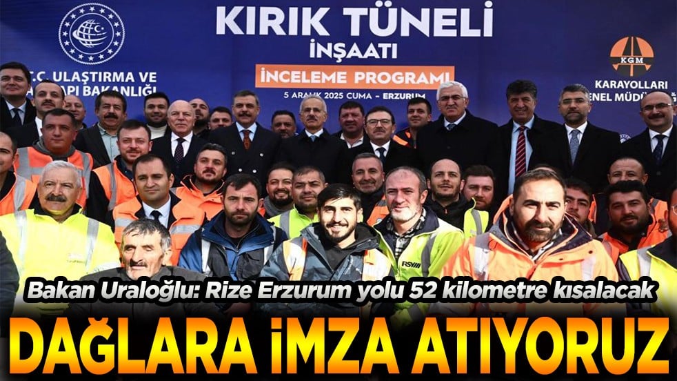Bakan Uraloğlu: Rize Erzurum yolu 52 kilometre kısalacak Dağlara imza atıyoruz
