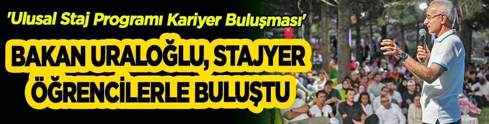 Bakan Uraloğlu, stajyer öğrencilerle buluştu