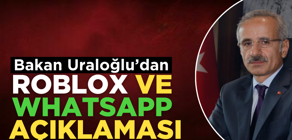 Bakan Uraloğlu’dan Roblox ve WhatsApp açıklaması!