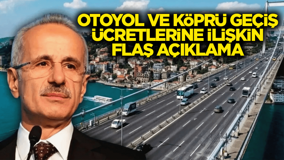 Bakan Uraloğlu’ndan otoyol ve köprü geçiş ücretlerine ilişkin flaş açıklama