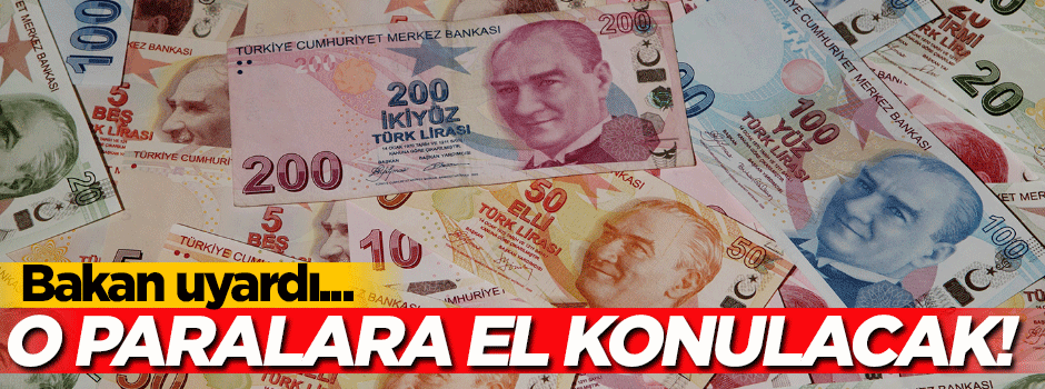 Bakan uyardı! O paralara el konulacak...