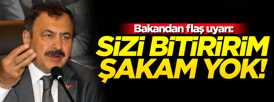 Bakan uyardı: Sizi bitiririm, şakam yok!