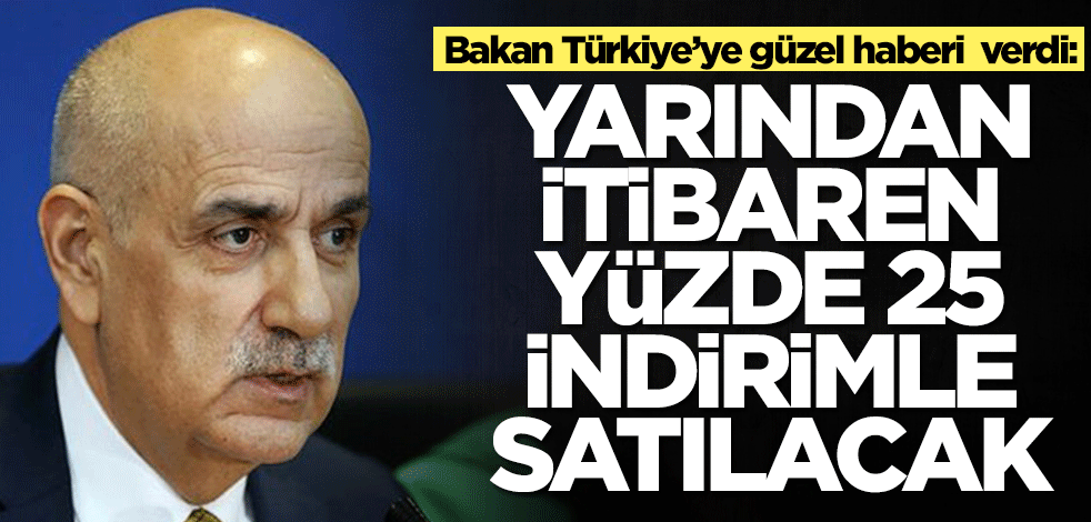 Bakan Vahit Kirişçi Türkiye'ye güzel haberi verdi: Yarından itibaren yüzde 25 indirimle satılacak