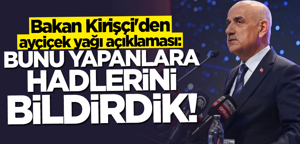 Bakan Vahit Kirişçi'den "ayçiçek yağı" açıklaması: Hadlerini bildirdik