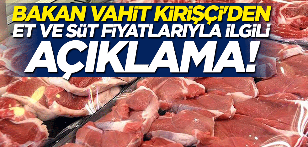 Bakan Vahit Kirişçi'den et ve süt fiyatlarıyla ilgili açıklama