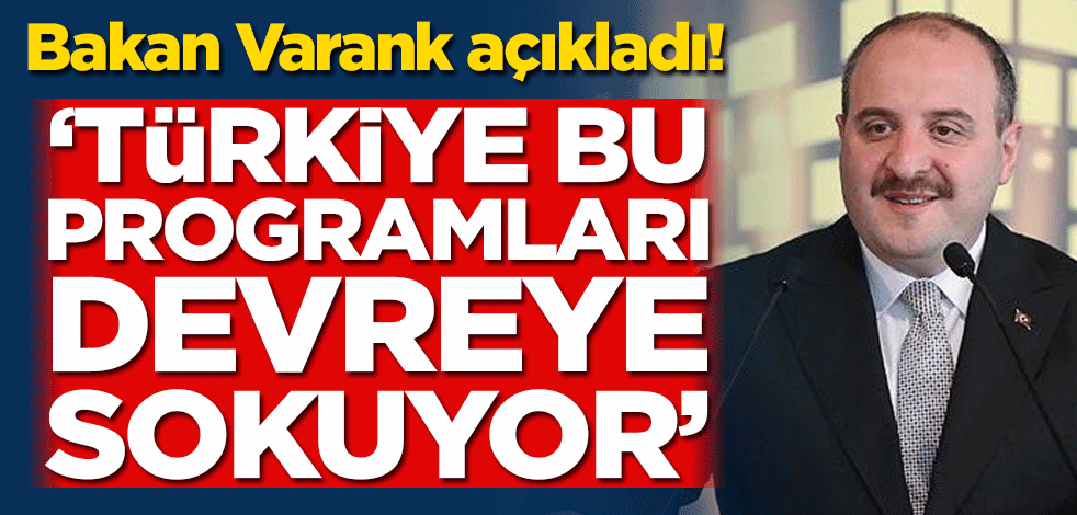 Bakan Varank açıkladı! ‘Türkiye bu programları devreye sokuyor’