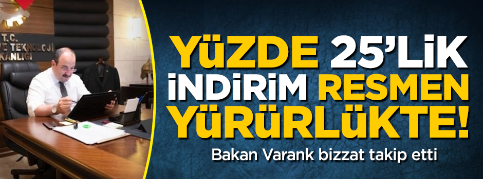 Bakan Varank bizzat takip etti, yüzde 25'lik indirim resmen yürürlükte!