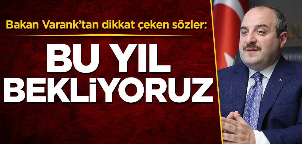 Bakan Varank'tan dikkat çeken sözler: Bu yıl bekliyoruz