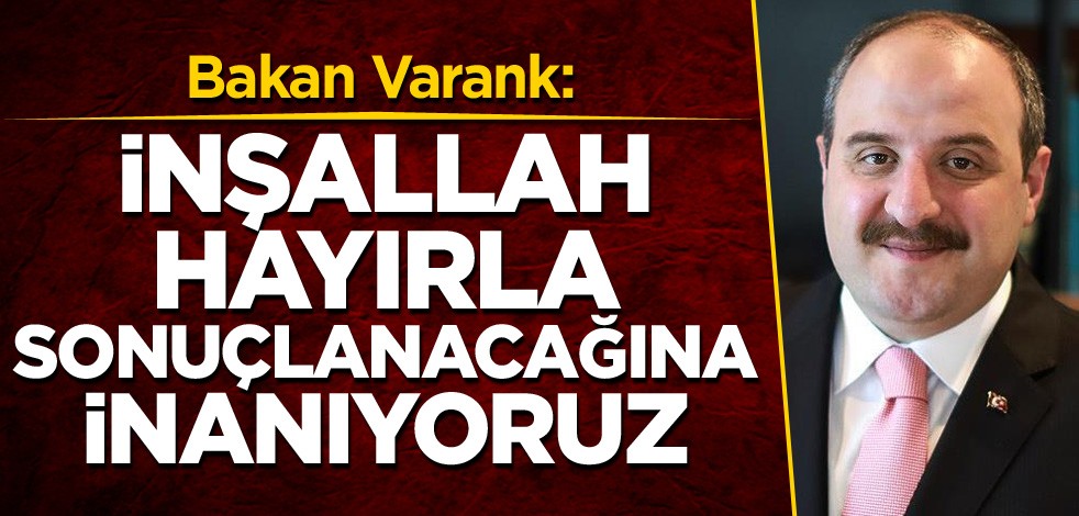 Bakan Varank: İnşallah hayırla sonuçlanacağına inanıyoruz