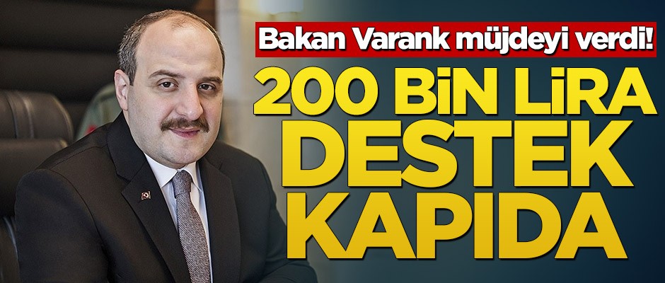 Bakan Varank müjdeyi verdi! 200 bin lira destek kapıda