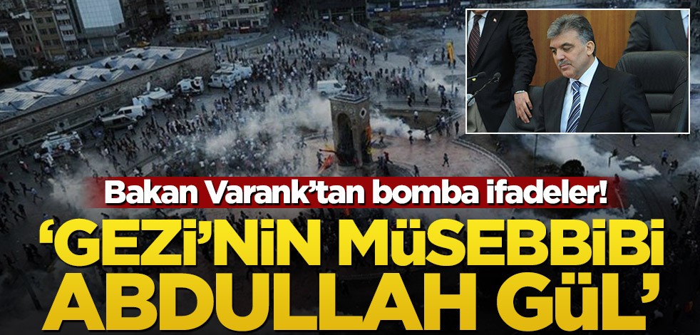 Bakan Varank’tan bomba ifadeler! 'Gezi'nin müsebbibi Abdullah Gül '