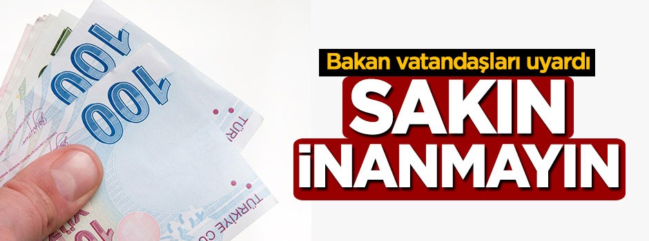 Bakan vatandaşları uyardı! Sakın inanmayın