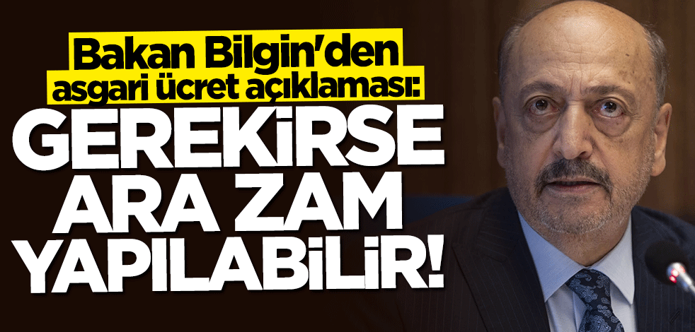 Bakan Vedat Bilgin'den asgari ücret açıklaması: Gerekirse ara zam yapılabilir