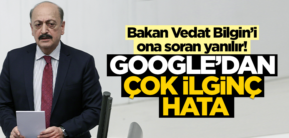 Bakan Vedat Bilgin’i ona soran yanılır! Google’dan çok ilginç hata