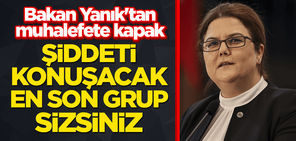 Bakan Yanık'tan muhalefete kapak: Şiddeti konuşacak en son grup sizsiniz