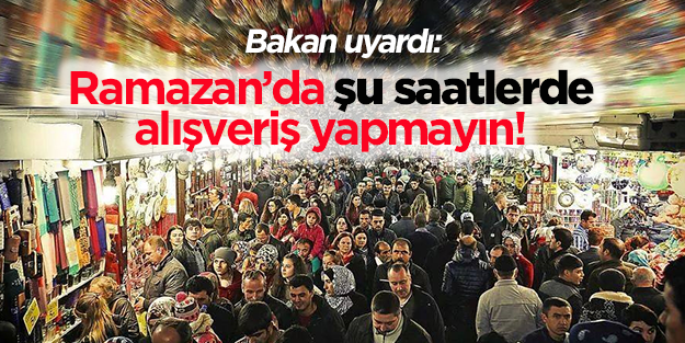 Bakan Yazıcı'dan Ramazan'da alışveriş uyarısı
