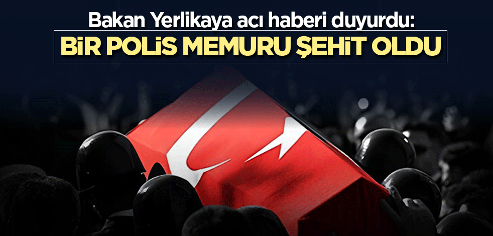 Bakan Yerlikaya acı haberi duyurdu: Bir polis memuru şehit oldu