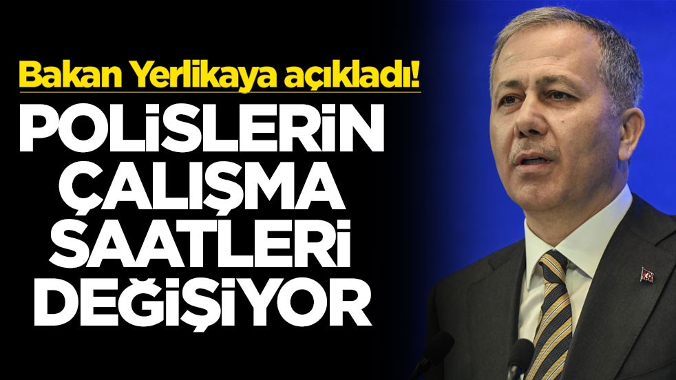 Bakan Yerlikaya açıkladı! Polislerin çalışma saati değişiyor