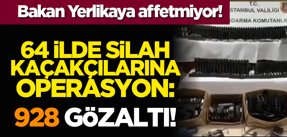 Bakan Yerlikaya affetmiyor! 64 ilde silah kaçakçılarına operasyon: 928 gözaltı