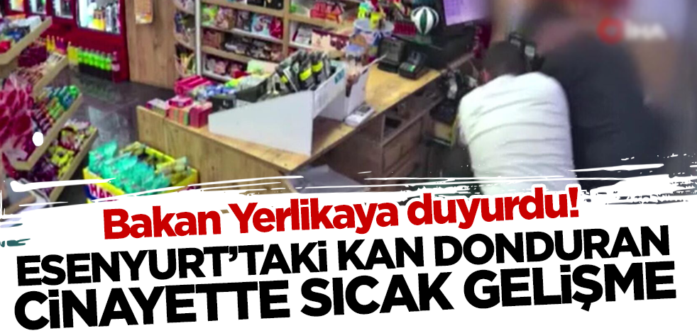 Bakan Yerlikaya duyurdu! Esenyurt'taki kan donduran cinayete ilişkin sıcak gelişme!