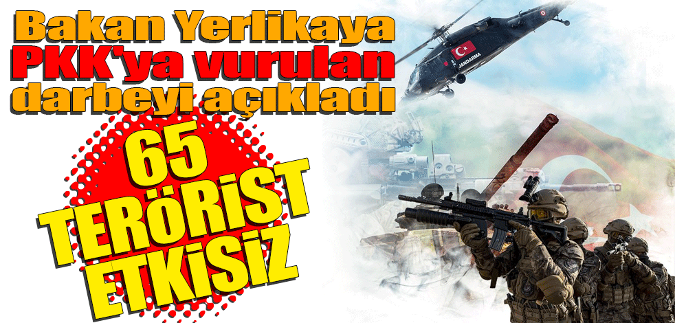 Bakan Yerlikaya PKK'ya vurulan darbeyi açıkladı