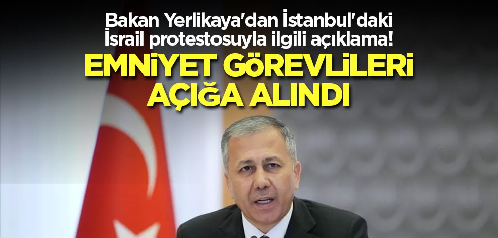 Bakan Yerlikaya'dan İstanbul'daki İsrail protestosuyla ilgili açıklama! Emniyet görevlileri açığa alındı